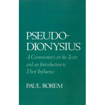 PSEUDO-DIONYSIUS: A COMMENTARY ON THE TEXTS AND AN INTRODUCTION TO THEIR INFLUENCE PB B FORMAT