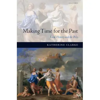MAKING TIME FOR THE PAST: LOCAL HISTORY AND THE POLIS