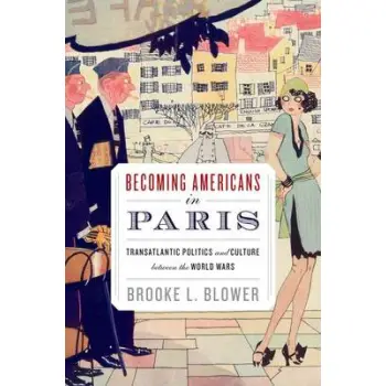 BECOMING AMERICANS IN PARIS TRANSATLANTIC POLITICS AND CULTURE BETWEEN THE WORLD WARS PB