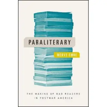 PARALITERARY : THE MAKING OF BAD READERS IN POSTWAR AMERICA
