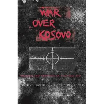 WAR OVER KOSOVO : POLITICS AND STRATEGY IN A GLOBAL AGE