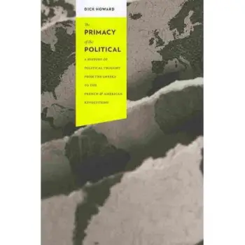 THE PRIMARY OF THE POLITICAL A HISTORY OF POLITICAL THOUGHT FROM THE GREEKS TO THE FRENCH AND AMERICAN REVOLUTIONS PB