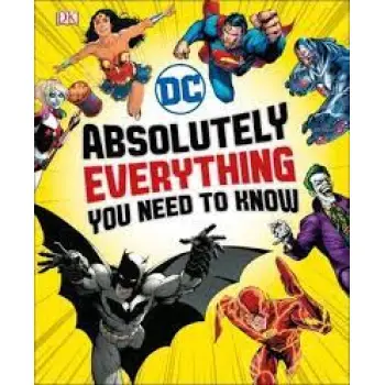 DC COMICS ABSOLUTELY EVERYTHING YOU NEED TO KNOW HC