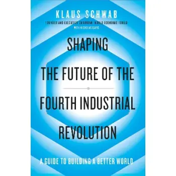 SHAPING THE FUTURE OF THE FOURTH INDUSTRIAL REVOLUTION : A GUIDE TO BUILDING A BETTER WORLD