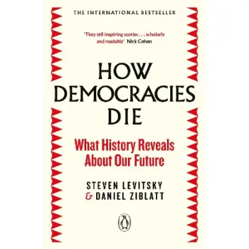 HOW DEMOCRACIES DIE : WHAT HISTORY REVEALS ABOUT OUR FUTURE