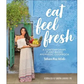 EAT FEEL FRESH : A CONTEMPORARY PLANT-BASED AYURVEDIC COOKBOOK HC