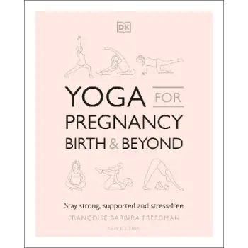 YOGA FOR PREGNANCY, BIRTH AND BEYOND : STAY STRONG, SUPPORTED, AND STRESS-FREE