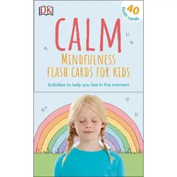 CALM - MINDFULNESS FLASH CARDS FOR KIDS : 40 ACTIVITIES TO HELP YOU LEARN TO LIVE IN THE MOMENT
