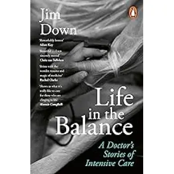 LIFE IN THE BALANCE : A DOCTOR’S STORIES OF INTENSIVE CARE PB