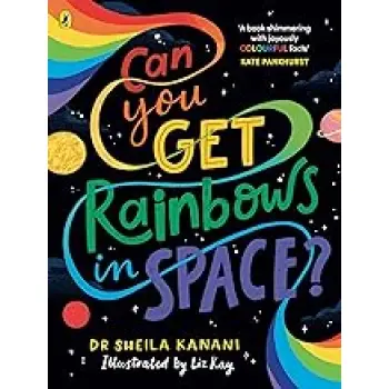 CAN YOU GET RAINBOWS IN SPACE? : A COLOURFUL COMPENDIUM OF SPACE AND SCIENCE PB
