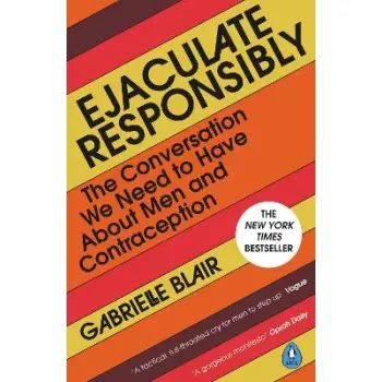 EJACULATE RESPONSIBLY : THE CONVERSATION WE NEED TO HAVE ABOUT MEN AND CONTRACEPTION