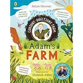 CURIOUS QUESTIONS FROM ADAM’S FARM : DISCOVER OVER 40 FASCINATING FARM FACTS FROM THE UK’S BELOVED F HC