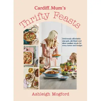 CARDIFF MUM’S THRIFTY FEASTS : DELICIOUSLY AFFORDABLE ONE-POT, AIR-FRYER AND SLOW-COOKER MEALS FOR E HC