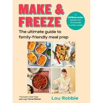 Make & Freeze : The ultimate guide to family-friendly meal prep