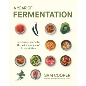A YEAR OF FERMENTATION : A SEASONAL GUIDE TO THE ART & SCIENCE OF FERMENTATION HC