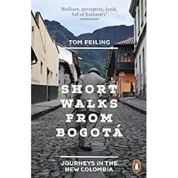 SHORT WALKS FROM BOGOTA : JOURNEYS IN THE NEW COLOMBIA PB
