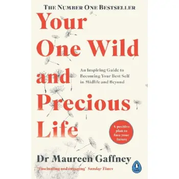 YOUR ONE WILD AND PRECIOUS LIFE : AN INSPIRING GUIDE TO BECOMING YOUR BEST SELF IN MIDLIFE AND BEYON PB