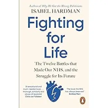 FIGHTING FOR LIFE : THE TWELVE BATTLES THAT MADE OUR NHS, AND THE STRUGGLE FOR ITS FUTURE PB