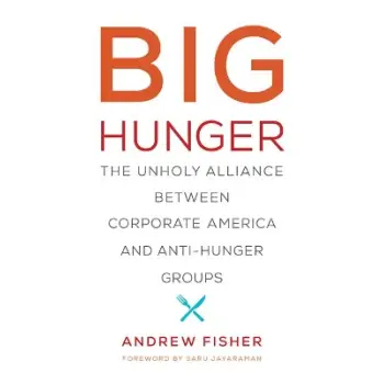 BIG HUNGER : THE UNHOLY ALLIANCE BETWEEN CORPORATE AMERICA AND ANTI-HUNGER GROUPS PB