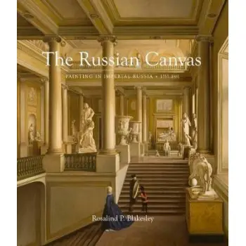 THE RUSSINA CANVAS : PAINTING IN IMPERIAL RUSSIA ,1757-1881 HC