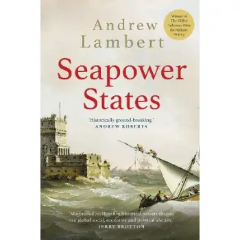 SEAPOWER STATES : MARITIME CULTURE, CONTINENTAL EMPIRES AND THE CONFLICT THAT MADE THE MODERN WORLD