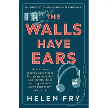 THE WALLS HAVE EARS : THE GREATEST INTELLIGENCE OPERATION OF WORLD WAR II
