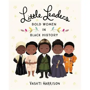 LITTLE LEADERS: BOLD WOMEN IN BLACK HISTORY VASHTI HARRISON