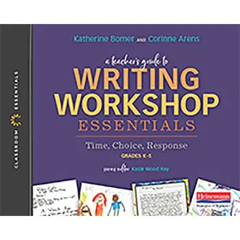 A Teachers Guide to Writing Workshop Essentials: Time, Choice, Response