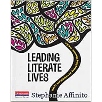 Leading Literate LivesHabits and Mindsets for Reimagining Classroom Practice by Stephanie Affinito