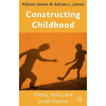 CONSTRUCTING CHILDHOOD: THEORY, POLICY AND SOCIAL PRACTICE