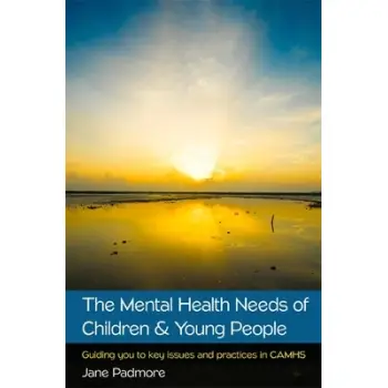 The Mental Health Needs of Children & Young People: Guiding you to key issues and practices in CAMHS PB