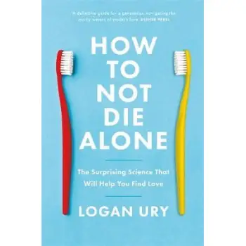 HOW NOT TO DIE ALONE : THE SURPRISING SCIENCE THAT WILLHELP YOU FIND