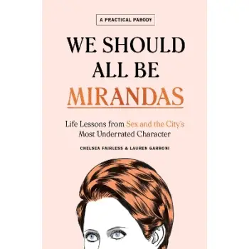 WE SHOULD ALL BE MIRANDAS : LIFE LESSONS FROM SEX AND THE CITY'S MOST UNDERRATED CHARACTER