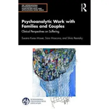 PSYCHOANALYTIC WORK WITH FAMILIES AND COUPLES CLINICAL PERSPECTIVES ON SUFFERING PB