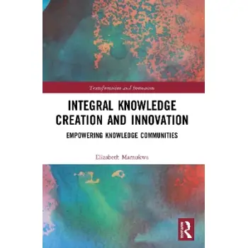 INTEGRAL KNOWLEDGE CREATION AND INNOVATION. EMPOWERING KNOWLEDGE COMMUNITIES (TRANSFORMATION AND INN