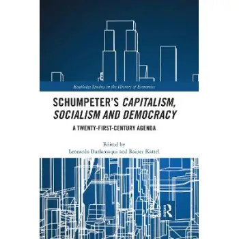 SCHUMPETER’S CAPITALISM, SOCIALISM AND DEMOCRACY. A TWENTY FIRST CENTURY AGENDA