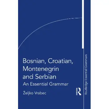 BOSNIAN, CROATIAN, MONTENEGRIN AND SERBIAN : AN ESSENTIAL GRAMMAR