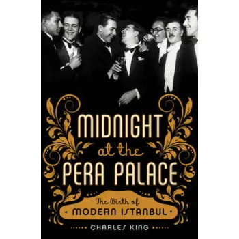 MIDNIGHT AT THE PERA PALACE: THE BIRTH OF MODERN ISTANBUL PB