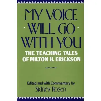 MY VOICE WILL GO WITH YOU : THE TEACHING TALES OF MILTON H. ERICKSON