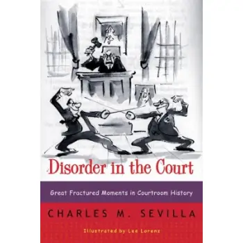 DISORDER IN THE COURT : GREAT FRACTURED MOMENTS IN COURTROOM HISTORY