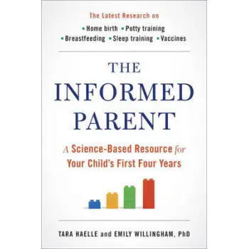 THE INFORMED PARENT : A SCIENCE BASED RESOURCE FOR YOUR CHILD'S FIRST FOUR YEARS PB