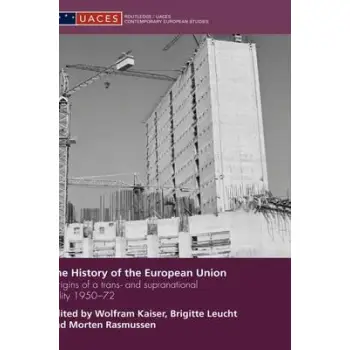THE HISTORY OF THE EUROPEAN UNION: ORIGINS OF A TRANS- AND SUPRANATIONAL POLITY 1950-72 