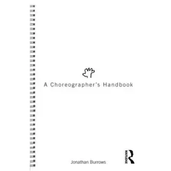 A CHOREOGRAPHER'S HANDBOOK PB B FORMAT A CHOREOGRAPHER'S HANDBOOK PB B FORMAT