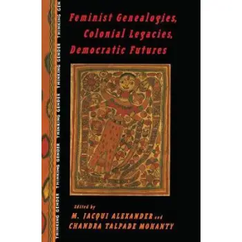 FEMINIST GENEALOGIES , COLONIAL LEGACIES , DEMOCRATIC FUTURES  PB