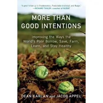 MORE THAN GOOD INTENTIONS :IMPROVING THE WAYS THE WORLD'S POOR BORROW, SAVE, FARM, LEARN, AND STAY HEALTHY PB