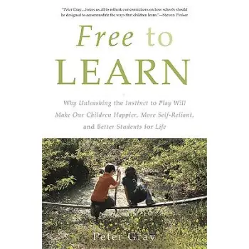 FREE TO LEARN : WHY UNLEASHING THE INSTINCT TO PLAY WILL MAKE OUR CHILDREN HAPPIER, MORE SELF-RELIAN