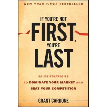 IF YOU'RE NOT FIRST YOU'RE LAST SALES STRATEGIES TO DOMINATE YOUR MARKET AND BEAT YOUR COMPETITION HC