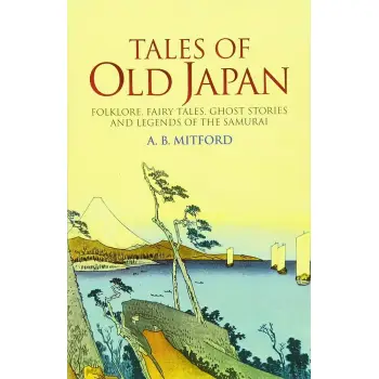 TALES OF OLD JAPAN :FOLKLORE, FAIRY TALES, GHOST STORIES AND LEGENDS OF THE SHAMURAI