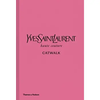 YVES SAINT LAURENT CATWALK : THE COMPLETE HAUTE COUTURE COLLECTIONS 1962-2002 HC