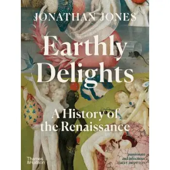 EARTHLY DELIGHTS: A HISTORY OF THE RENAISSANCE HC